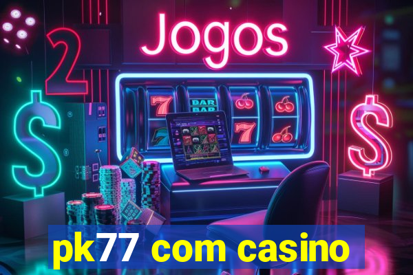 pk77 com casino